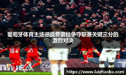 葡萄牙体育主场迎战费雷拉争夺联赛关键三分的激烈对决