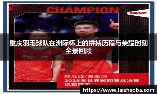 重庆羽毛球队在洲际杯上的拼搏历程与荣耀时刻全景回顾